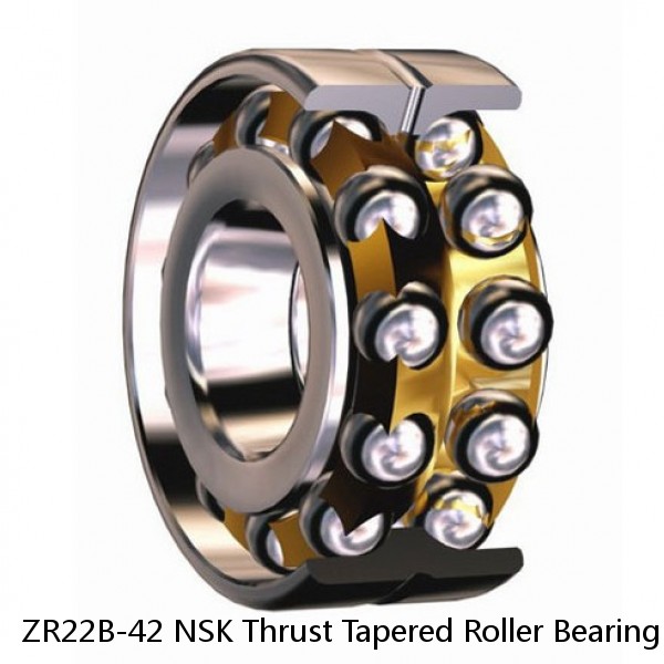 ZR22B-42 NSK Thrust Tapered Roller Bearing